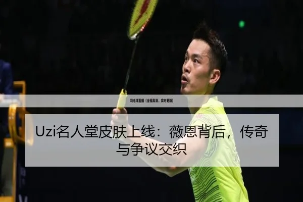 Uzi名人堂皮肤上线：薇恩背后，传奇与争议交织